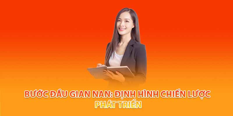 Bước đầu gian nan: định hình chiến lược phát triển