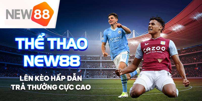 Thể Thao New88 - Cập Nhật Tỷ Số, Cá Cược Đỉnh Cao